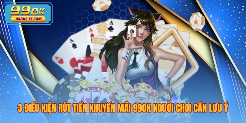 3-dieu-kien-rut-tien-khuyen-mai-99ok-nguoi-choi-can-luu-y Yêu cầu rút tiền khuyến mãi 99OK cùng doanh thu hợp lệ