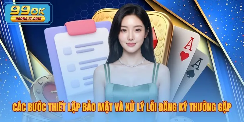 cac-buoc-thiet-lap-bao-mat-va-xu-ly-loi-dang-ky-thuong-gap Hướng dẫn bảo mật và xử lý lỗi khi đăng ký 99OK