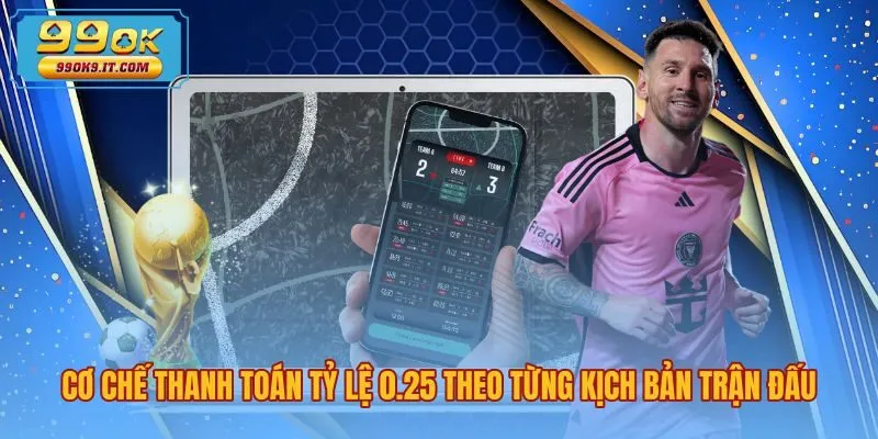 Quy tắc thanh toán kèo 0.25 là gì theo từng tỷ số
