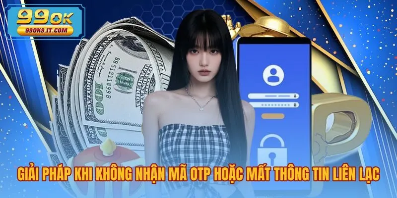 Cách xử lý lỗi quên mật khẩu 99OK khi mất mã OTP