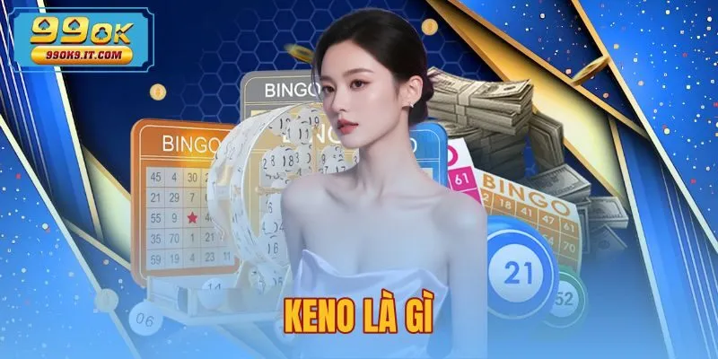 Keno Là Gì | Quy Tắc Chọn Số Và Cơ Chế Thanh Toán Tại 99OK