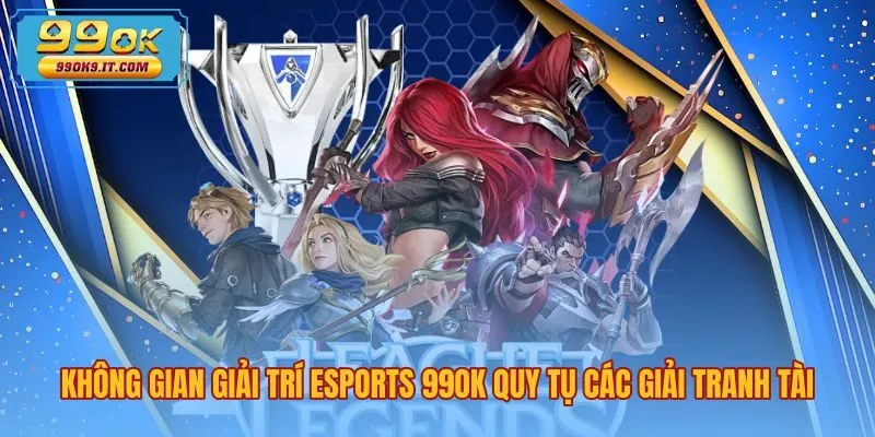 khong-gian-giai-tri-esports-99ok-quy-tu-cac-giai-tranh-tai Sảnh cược esports 99OK kết nối giải đấu trực tiếp đỉnh cao