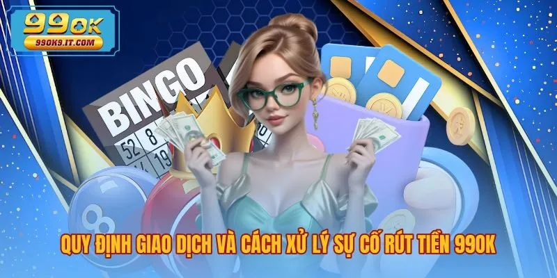 Kiểm tra hạn mức và xử lý sự cố rút tiền 99OK