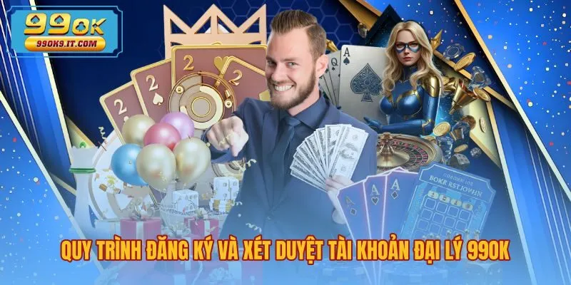 quy-trinh-dang-ky-va-xet-duyet-tai-khoan-dai-ly-99ok Hướng dẫn đăng ký tài khoản đại lý 99OK qua mạng